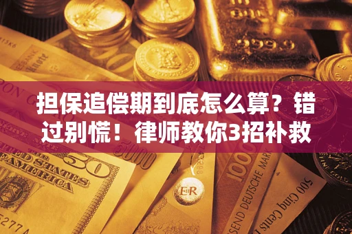 武汉担保追偿期到底怎么算？错过别慌！律师教你3招补救
