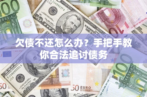 武汉欠债不还怎么办？手把手教你合法追讨债务