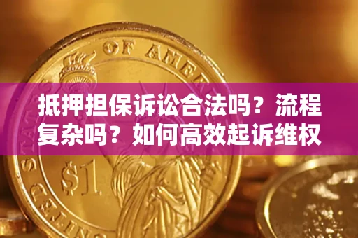 武汉抵押担保诉讼合法吗？流程复杂吗？如何高效起诉维权？