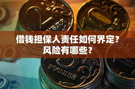 武汉借钱担保人责任如何界定?风险有哪些? 武汉借钱担保人责任如何界定?风险有哪些?