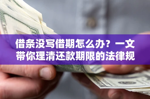 武汉借条没写借期怎么办？一文带你理清还款期限的法律规则