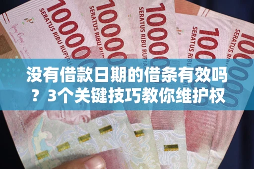 武汉没有借款日期的借条有效吗？3个关键技巧教你维护权益