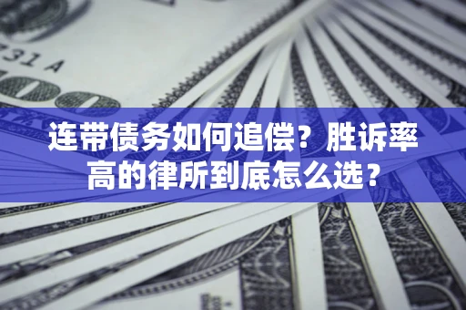 武汉连带债务如何追偿？胜诉率高的律所到底怎么选？