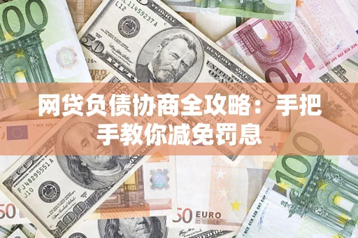 武汉网贷负债协商全攻略：手把手教你减免罚息