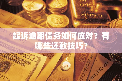 武汉起诉逾期债务如何应对？有哪些还款技巧？
