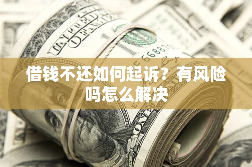 武汉借钱不还如何起诉？有风险吗怎么解决