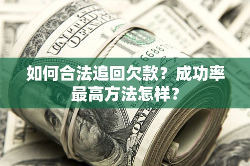 武汉如何合法追回欠款？成功率最高方法怎样？