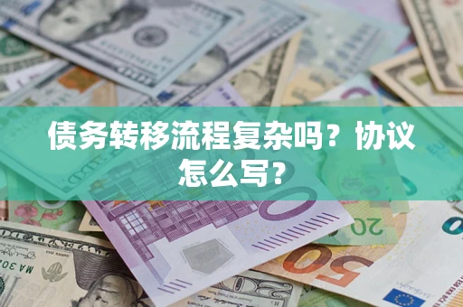 武汉债务转移流程复杂吗？协议怎么写？