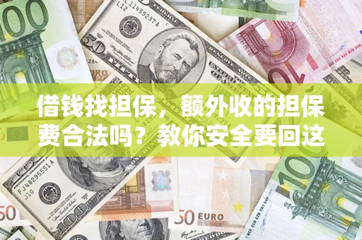 武汉借钱找担保，额外收的担保费合法吗？教你安全要回这笔钱