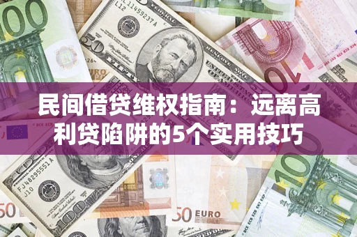 武汉民间借贷维权指南：远离高利贷陷阱的5个实用技巧