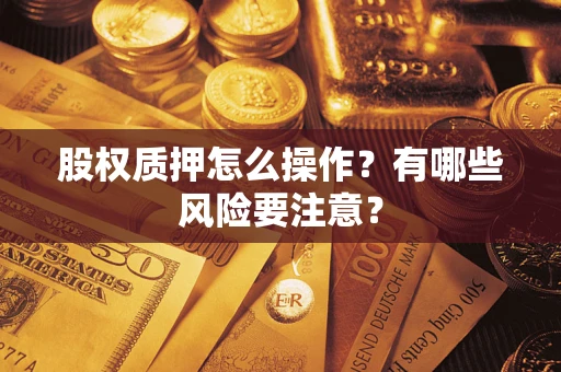 武汉股权质押怎么操作？有哪些风险要注意？