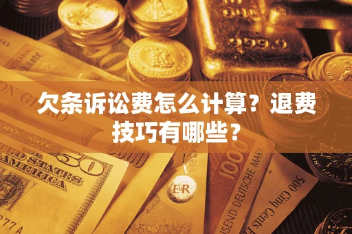 武汉欠条诉讼费怎么计算？退费技巧有哪些？