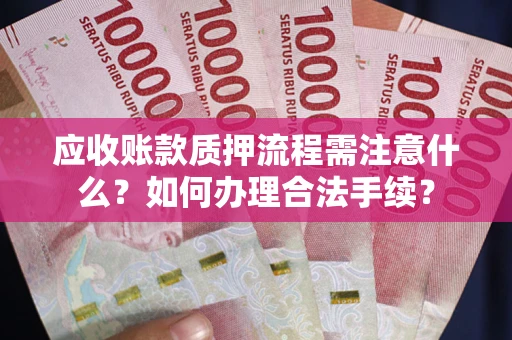 武汉应收账款质押流程需注意什么？如何办理合法手续？