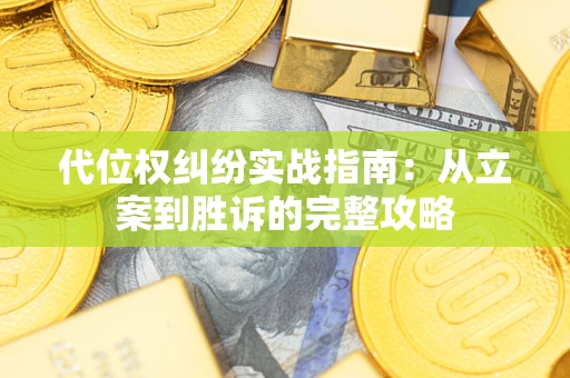 武汉代位权纠纷实战指南：从立案到胜诉的完整攻略
