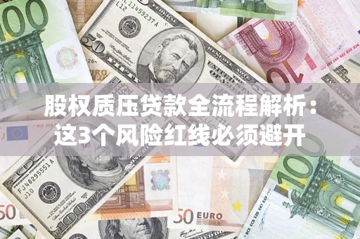 武汉股权质压贷款全流程解析：这3个风险红线必须避开