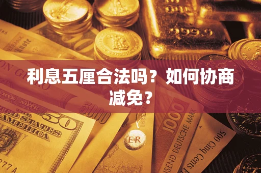 武汉利息五厘合法吗？如何协商减免？