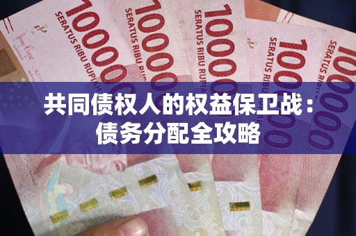 武汉共同债权人的权益保卫战：债务分配全攻略