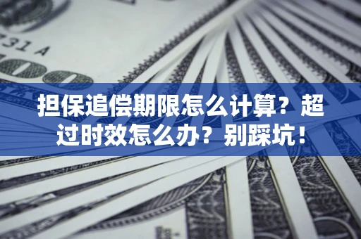 武汉担保追偿期限怎么计算？超过时效怎么办？别踩坑！