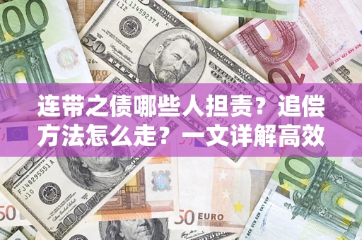 武汉连带之债哪些人担责？追偿方法怎么走？一文详解高效维权流程