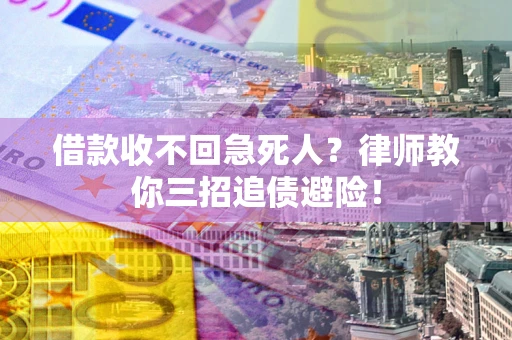 武汉借款收不回急死人？律师教你三招追债避险！