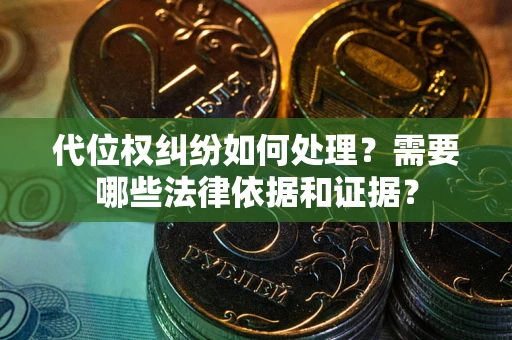 武汉代位权纠纷如何处理？需要哪些法律依据和证据？