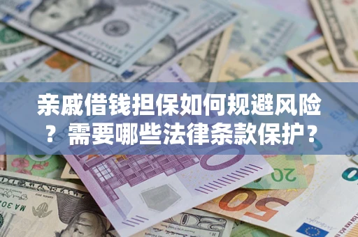 武汉亲戚借钱担保如何规避风险？需要哪些法律条款保护？