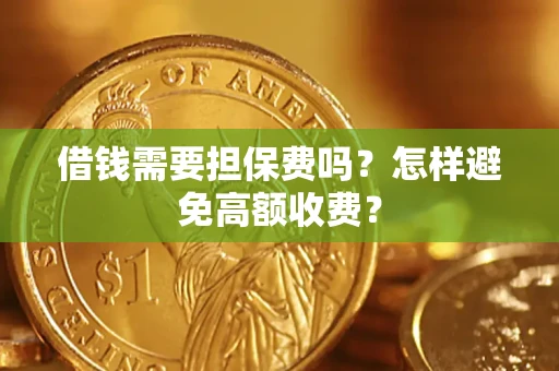武汉借钱需要担保费吗？怎样避免高额收费？