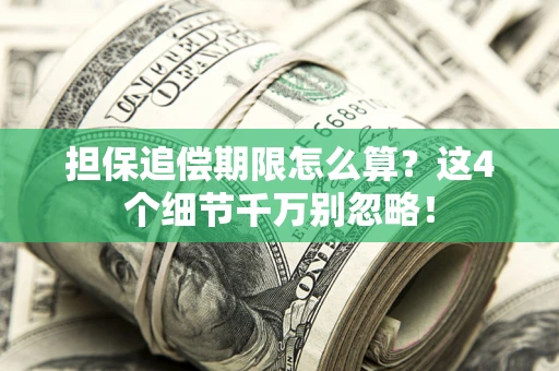 武汉担保追偿期限怎么算?这4个细节千万别忽略! 武汉担保追偿期限怎么算?这4个细节千万别忽略!
