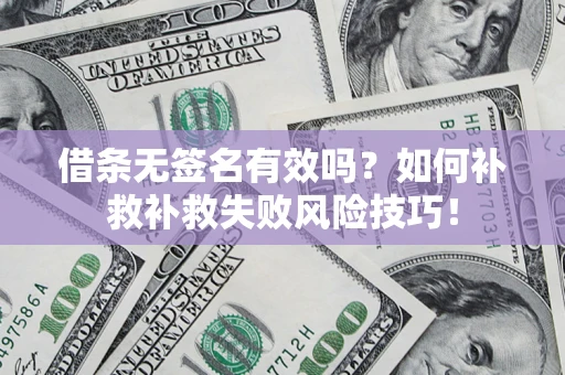 武汉借条无签名有效吗？如何补救补救失败风险技巧！
