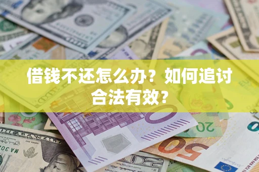 武汉借钱不还怎么办？如何追讨合法有效？