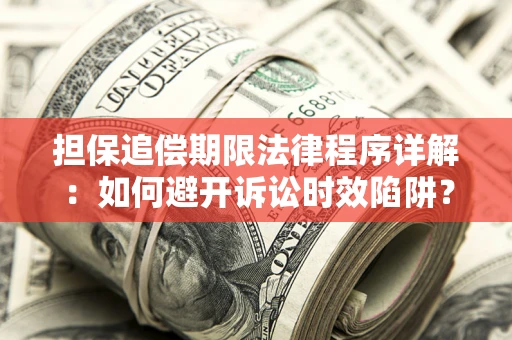 武汉担保追偿期限法律程序详解：如何避开诉讼时效陷阱？