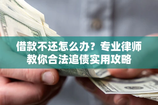 武汉借款不还怎么办？专业律师教你合法追债实用攻略