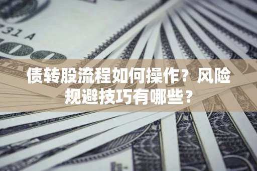 武汉债转股流程如何操作？风险规避技巧有哪些？