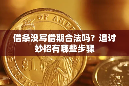 武汉借条没写借期合法吗？追讨妙招有哪些步骤