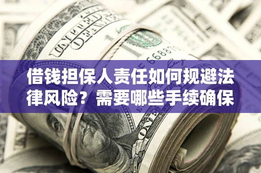 武汉借钱担保人责任如何规避法律风险？需要哪些手续确保安全？