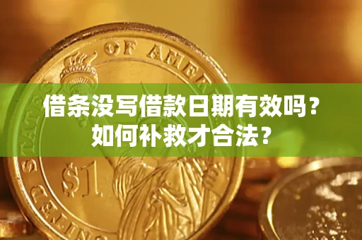 武汉借条没写借款日期有效吗？如何补救才合法？