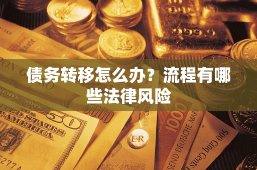 武汉债务转移怎么办？流程有哪些法律风险